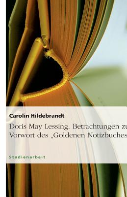 Doris May Lessing. Betrachtungen zum Vorwort des "Goldenen Notizbuches" - Hildebrandt, Carolin