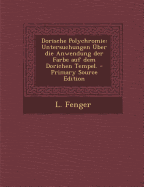 Dorische Polychromie: Untersuchungen Uber Die Anwendung Der Farbe Auf Dem Dorichen Tempel.