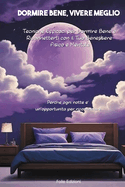 Dormire Bene, Vivere Meglio: Tecniche Efficaci per Dormire Bene e Riconnetterti con il Tuo Benessere Fisico e Mentale: Perch? ogni notte ? un'opportunit? per ricominciare