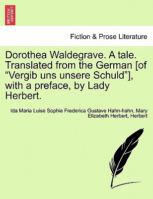 Dorothea Waldegrave. a Tale. Translated from the German [Of "Vergib Uns Unsere Schuld"], with a Preface, by Lady Herbert. - Hahn-Hahn, Ida Maria Luise Sophie Freder, and Herbert, Mary Elizabeth