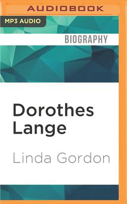 Dorothes Lange: A Life Beyond Limits - Gordon, Linda, and Gati, Kathleen (Read by)