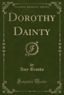 Dorothy Dainty (Classic Reprint)