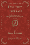 Dorothy Firebrace, Vol. 2 of 3: Or the Armourer's Daughter of Birmingham (Classic Reprint)