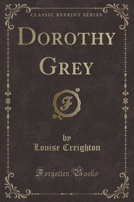 Dorothy Grey (Classic Reprint) - Creighton, Louise