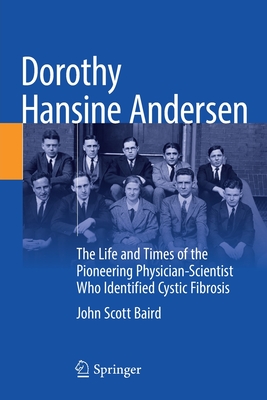 Dorothy Hansine Andersen: The Life and Times of the Pioneering Physician-Scientist Who Identified Cystic Fibrosis - Baird, John Scott