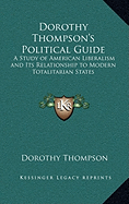 Dorothy Thompson's Political Guide: A Study of American Liberalism and Its Relationship to Modern Totalitarian States