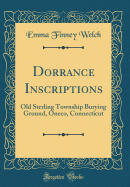 Dorrance Inscriptions: Old Sterling Township Burying Ground, Oneco, Connecticut (Classic Reprint)