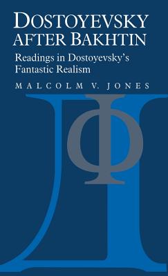 Dostoyevsky After Bakhtin: Readings in Dostoyevsky's Fantastic Realism - Jones, Malcolm V