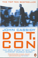 Dot.Con: The Real Story of Why the Internet Bubble Burst - Cassidy, John