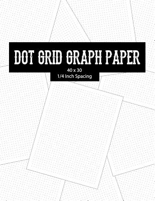 Dot Grid Graph Paper: Double Sided Blank Graphing Paper Graph Paper Dots Bullet Journal Isometric Dot Grid Notebook 40 X 30 Dots - 1/4 Inch Spacing 8.5 X 11 - 100 Pages - Publishing, Maige