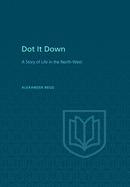 Dot It Down: A Story of Life in the North-West