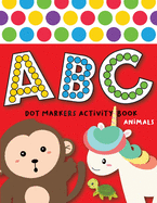 Dot Markers Activity Book ABC Animals: Easy Guided BIG DOTS - Do a dot page a day - Giant, Large, Jumbo and Cute USA Art Paint Daubers Kids Activity Coloring Book - Gift For Kids Ages 1-3, 2-4, 3-5, Baby, Toddler, Preschool, Kindergarten, Girls, Boys
