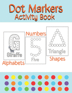 Dot Markers Activity Book Alphabets/Numbers/Shapes: Simple Guided Dots for Children Ages 2-5