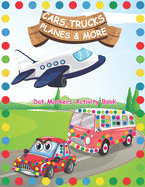 Dot Markers Activity Book: Cars Trucks Planes and More: A Dot Markers & Paint Daubers Kids Activity Book Do a dot page a day Dot Coloring Book For Kids & Toddlers Preschool Kindergarten Creative Activity and Coloring Book