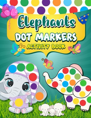 Dot Markers Activity Book Elephants: Easy Guided BIG DOTS - Dot Coloring Book For Kids & Toddlers - Giant, Large, Jumbo Simple Images - Preschool Kindergarten Activities - - H R Bonnie Taylor