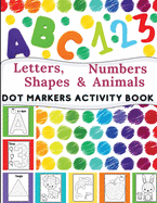 Dot Markers Activity Book: Great for Learning Letters, Numbers, Shapes and Animal Perfect Gift for Toddlers, Preschoolers.