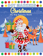 Dot Markers Activity Book My Big Christmas: Dot Coloring Book For Kids & Toddlers and Preschooler, Kindergarten, Girls, Boys - Easy Guided BIG DOTS - Preschool Kindergarten Activities - Christmas Gifts for Toddlers