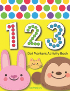 Dot Markers Activity Book: NUMBERS: BIG DOTS Do A Dot Page a day Dot Coloring Books For Toddlers Paint Daubers Marker Art Creative Kids Activity Book