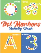 dot markers activity book: Shapes, Numbers, Cars and Animals Do a dot page a day Easy Guided BIG DOTS - Gift For Kids Ages 1-3, 2-4, 3-5, Baby, ... Art Paint Daubers Kids Activity Coloring Book