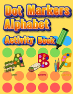 Dot Markers Alphabet Activity Book: Easy Guided BIG DOTS Do a dot page a day Giant, Large, Jumbo and Cute Alphabet Art Paint Daubers Kids for Toddler, Preschool, Kindergarten, Girls, Boys