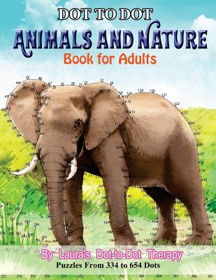Dot to Dot Animals and Nature Book For Adults: Puzzles from 334 to 654 Dots - Laura's Dot to Dot Therapy