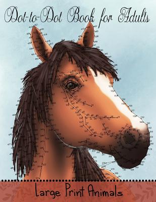 Dot to Dot Book for Adults: Large Print Animals: Easy to Read Connect the Dots Puzzles - Coloring Books, Mindful