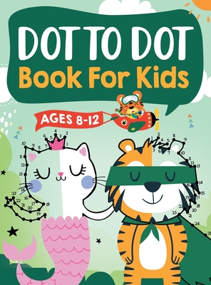 Dot to Dot Book for Kids Ages 8-12: 100 Fun Connect The Dots Books for Kids Age 8, 9, 10, 11, 12 Kids Dot To Dot Puzzles With Colorable Pages Ages 6-8 8-10 8-12 9-12 (Boys & Girls Connect The Dots Activity Books) - Trace, Jennifer L, and Kap Books, Connect, and Dot Press, Kap