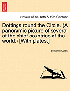 Dottings Round the Circle. (a Panoramic Picture of Several of the Chief Countries of the World.) [With Plates.]