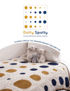 Dotty Spotty Crochet Blankets: Classic Circle-to-Square Granny Square Fun