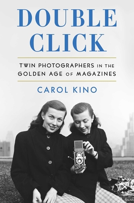 Double Click: Twin Photographers in the Golden Age of Magazines - Kino, Carol