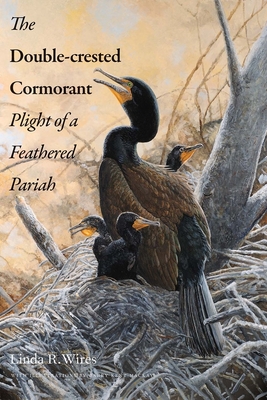 Double-Crested Cormorant: Plight of a Feathered Pariah - Wires, Linda R