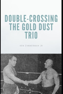 Double-Crossing the Gold Dust Trio: Stanislaus Zbyszko's Last Hurrah - Zimmerman, Ken, Jr.