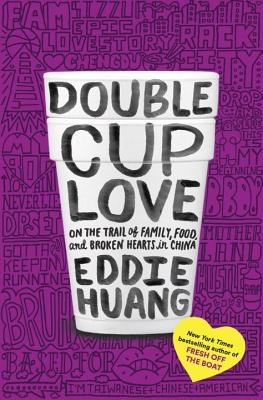 Double Cup Love: On the Trail of Family, Food, and Broken Hearts in China - Huang, Eddie