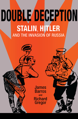 Double Deception: Stalin, Hitler, and the Invasion of Russia - Barros, James