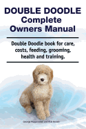 Double Doodle Complete Owners Manual. Double Doodle Book for Care, Costs, Feeding, Grooming, Health and Training.