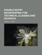Double Entry Bookkeeping for Technical Classes and Schools