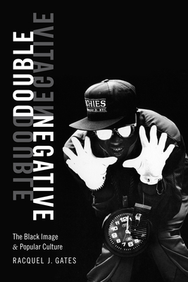 Double Negative: The Black Image and Popular Culture - Gates, Racquel J