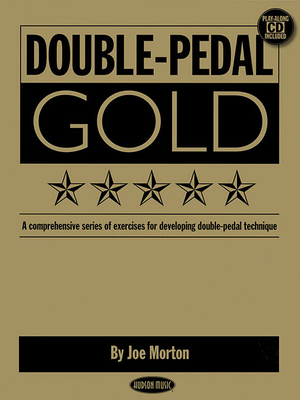 Double-Pedal Gold: A Comprehensive Series of Exercises for Developing Double-Pedal Technique - Joe Morton