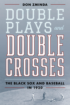 Double Plays and Double Crosses: The Black Sox and Baseball in 1920 - Zminda, Don