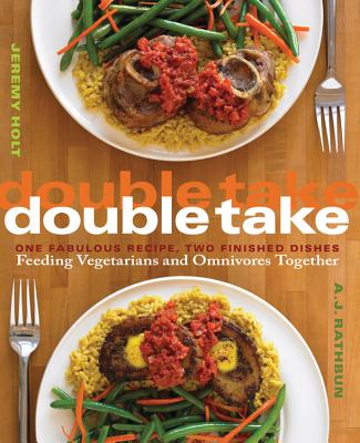 Double Take: One Fabulous Recipe, Two Finished Dishes, Feeding Vegetarians and Omnivores Together - Rathbun, A J