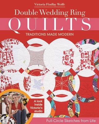 Double Wedding Ring Quilts - Traditions Made Modern: Full-Circle Sketches from Life - Wolfe, Victoria Findlay