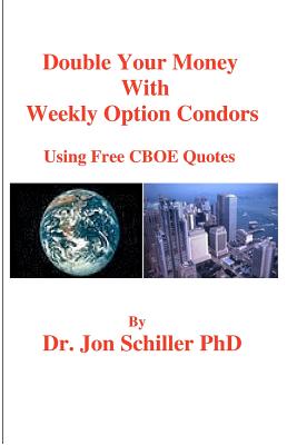 Double Your Money with Weekly Options Condors: Using Free CBOE Quotes - Schiller Phd, Jon