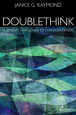 Doublethink: A Feminist Challenge to Transgenderism - Raymond, Janice G, PhD