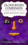 Doubters Companion: A Dictionary of Aggressive Common Sense - Saul, John Ralston