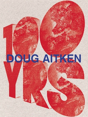 Doug Aitken: 100 Yrs - Curiger, Bice (Contributions by), and Betsky, Aaron (Contributions by), and Bonami, Francesco (Contributions by)