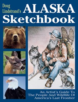 Doug Lindstrand's Alaska Sketchbook: An Artist's Guide to the People and Wildlife of America's Last Frontier - Lindstrand, Doug