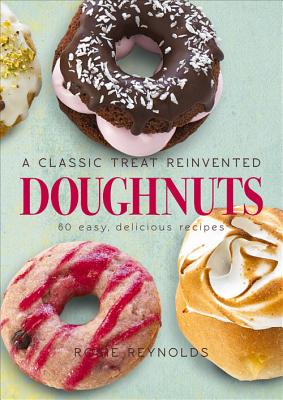 Doughnuts: A Classic Treat Reinvented - 60 easy, delicious recipes - Reynolds, Rosie