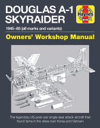 Douglas A1 Skyraider Owners' Workshop Manual: 1945 - 85 (All Marks and Variants)