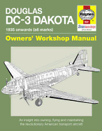 Douglas DC-3 Dakota Manual: An Insight into Owning, Flying and Maintaining the Revolutionary American Transport Aircraft