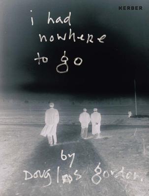 Douglas Gordon: I had nowhere to go - Gaensheimer, Susanne (Editor), and Grner, Klaus (Editor)